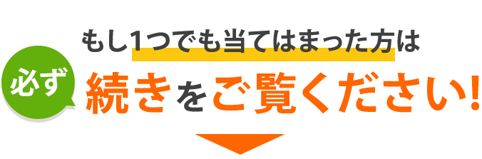 もし一つでも当てはまった方は必ず続きをご覧ください