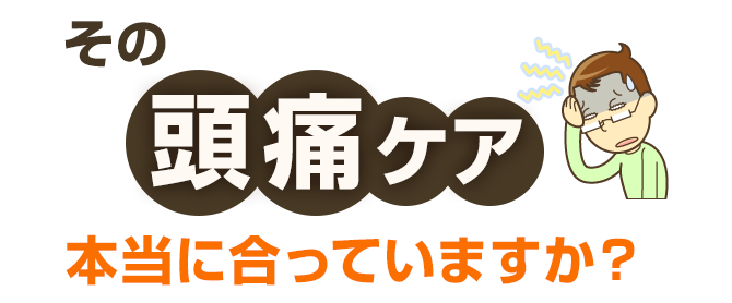 その頭痛ケア本当に会っていますか？