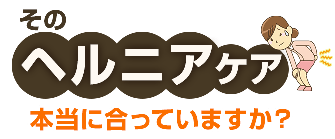 そのヘルニアケア本当に合っていますか？